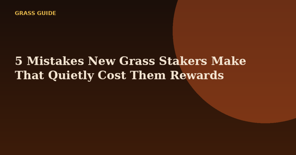 5 Mistakes New Grass Stakers Make That Quietly Cost Them Rewards