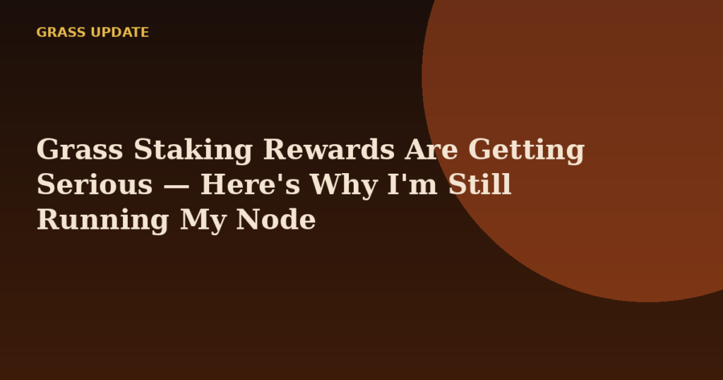 Grass Staking Rewards Are Getting Serious — Here's Why I'm Still Running My Node