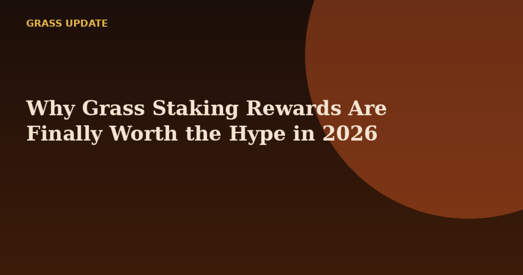 Why Grass Staking Rewards Are Finally Worth the Hype in 2026