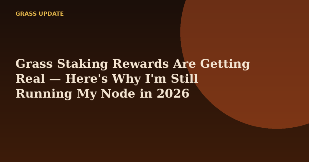 Grass Staking Rewards Are Getting Real — Here's Why I'm Still Running My Node in 2026