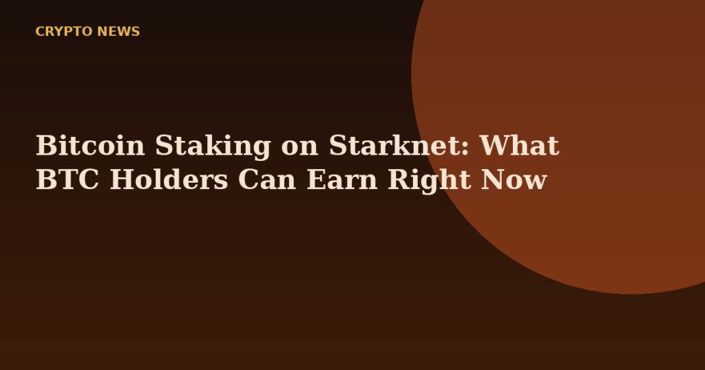Bitcoin Staking on Starknet: What BTC Holders Can Earn Right Now
