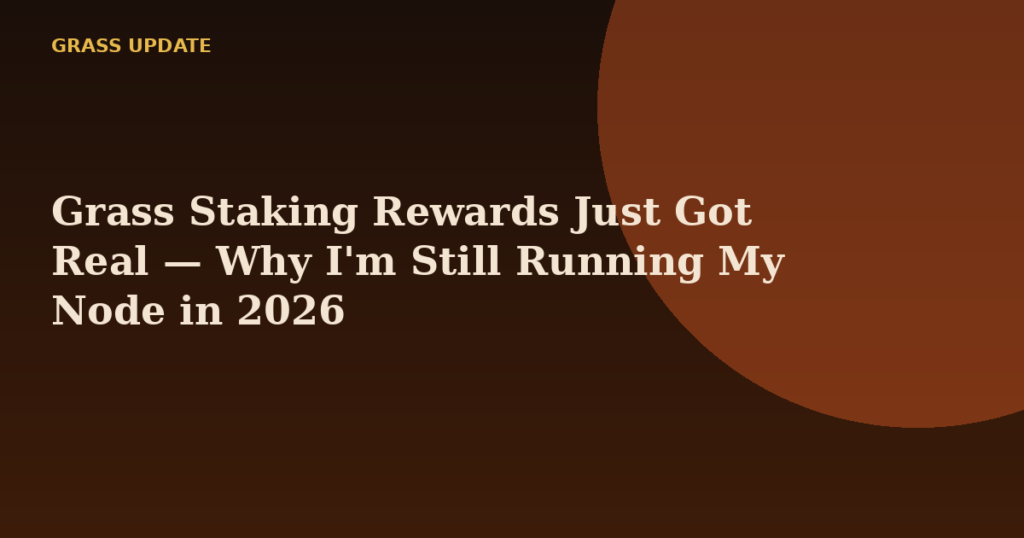 Grass Staking Rewards Just Got Real — Why I'm Still Running My Node in 2026