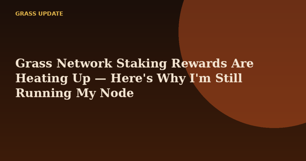 Grass Network Staking Rewards Are Heating Up — Here's Why I'm Still Running My Node