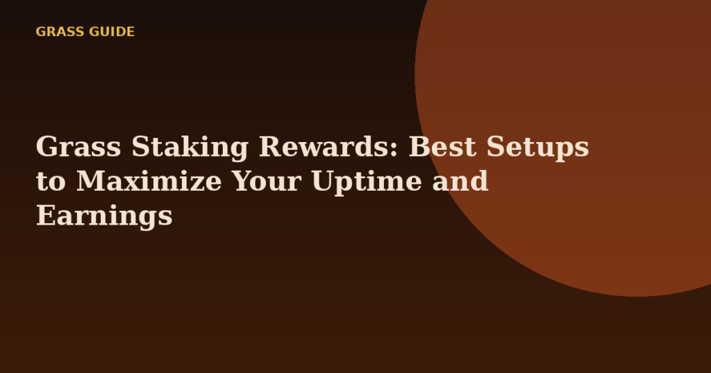 Grass Staking Rewards: Best Setups to Maximize Your Uptime and Earnings