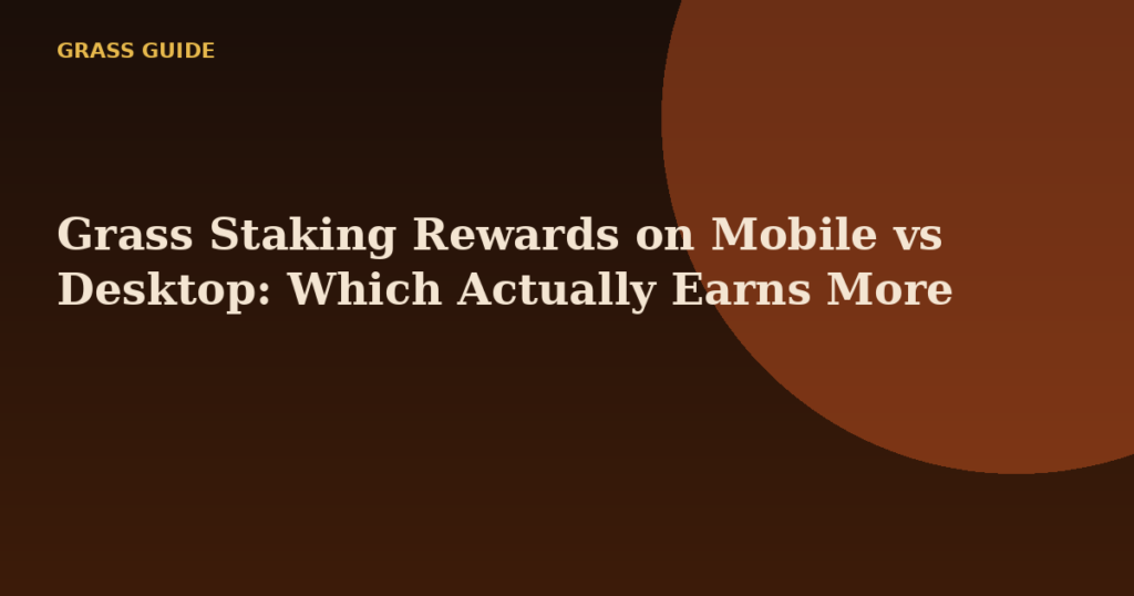 Grass Staking Rewards on Mobile vs Desktop: Which Actually Earns More