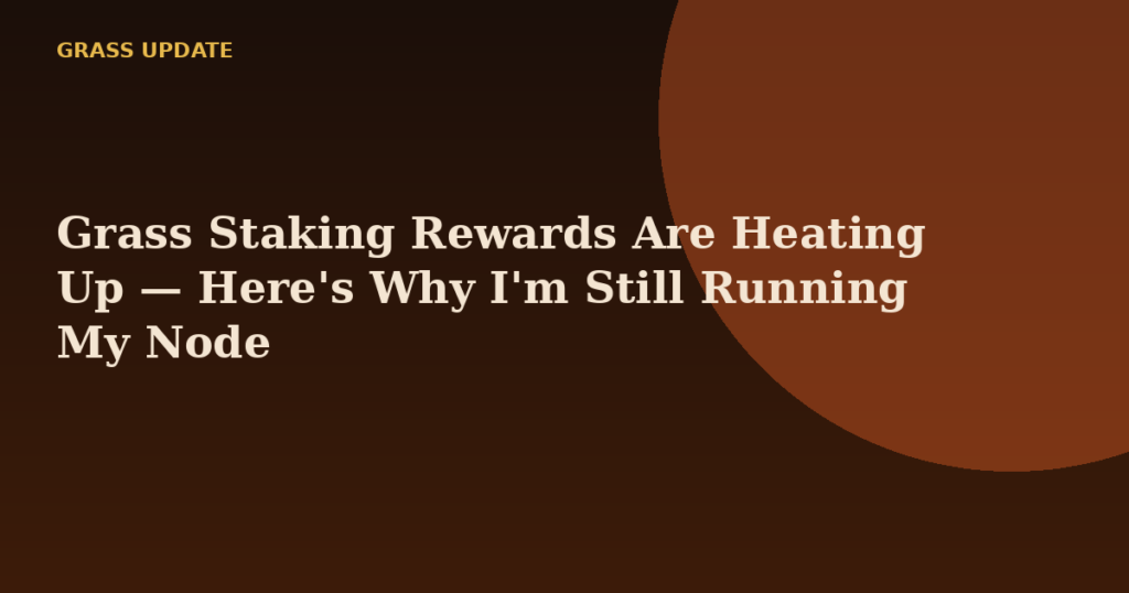 Grass Staking Rewards Are Heating Up — Here's Why I'm Still Running My Node