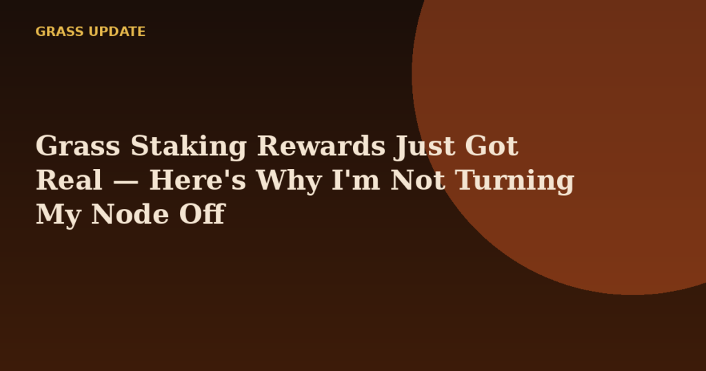 Grass Staking Rewards Just Got Real — Here's Why I'm Not Turning My Node Off