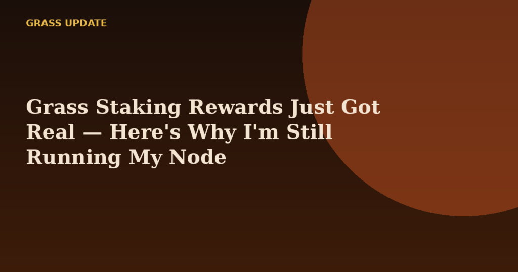 Grass Staking Rewards Just Got Real — Here's Why I'm Still Running My Node