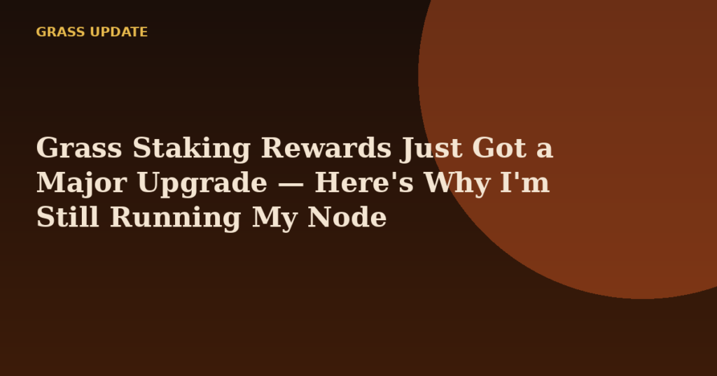 Grass Staking Rewards Just Got a Major Upgrade — Here's Why I'm Still Running My Node