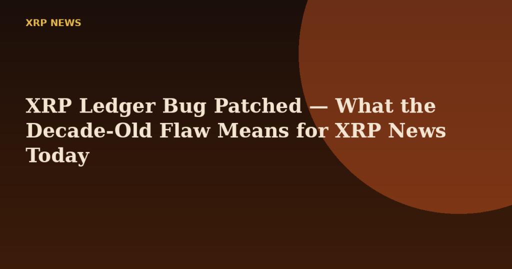 XRP Ledger Bug Patched — What the Decade-Old Flaw Means for XRP News Today