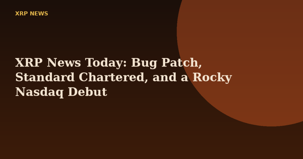 XRP News Today: Bug Patch, Standard Chartered, and a Rocky Nasdaq Debut