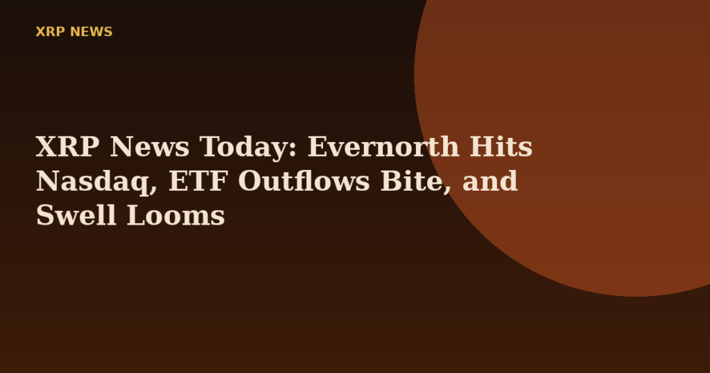 XRP News Today: Evernorth Hits Nasdaq, ETF Outflows Bite, and Swell Looms