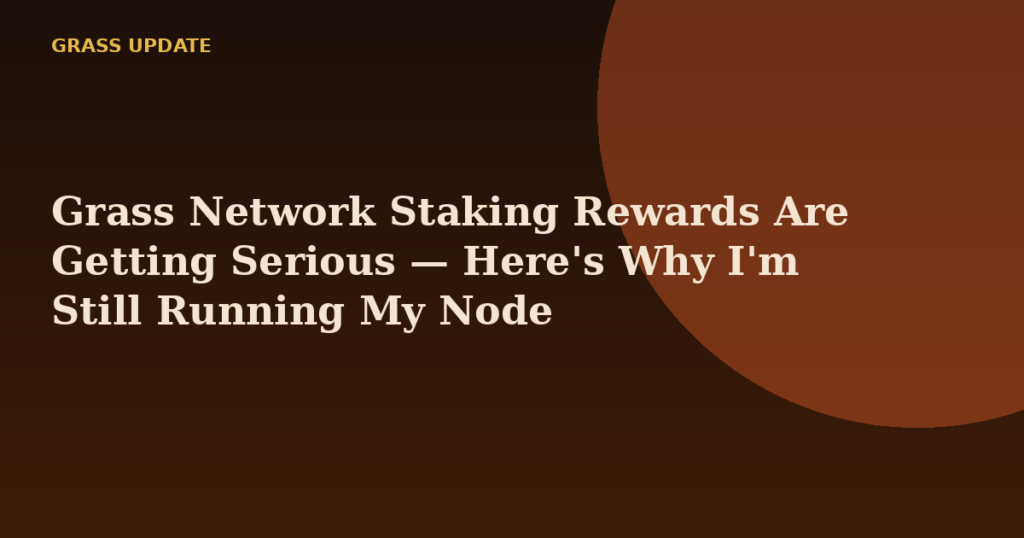 Grass Network Staking Rewards Are Getting Serious — Here's Why I'm Still Running My Node