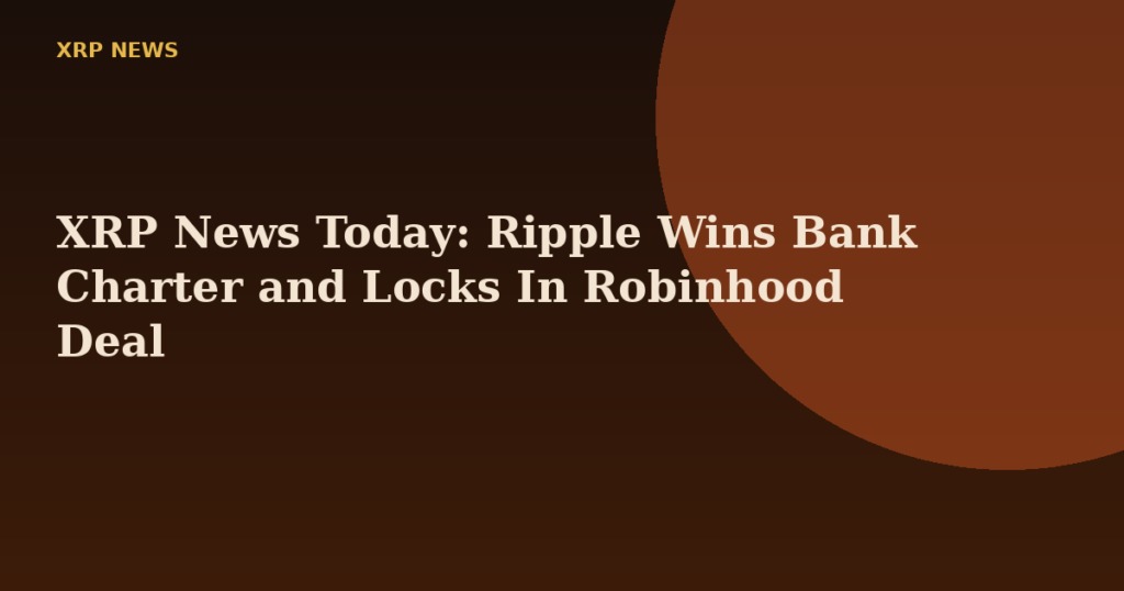 XRP News Today: Ripple Wins Bank Charter and Locks In Robinhood Deal