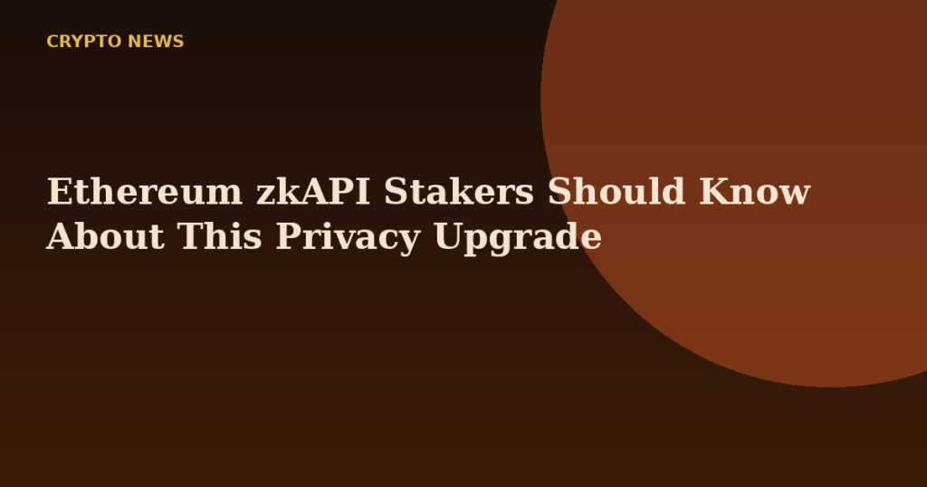 Ethereum zkAPI Stakers Should Know About This Privacy Upgrade