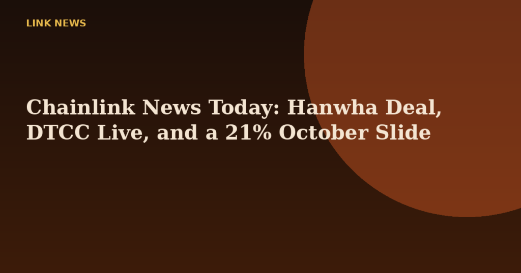 Chainlink News Today: Hanwha Deal, DTCC Live, and a 21% October Slide